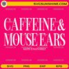 Caffeine and Mouse Ears SVG PNG coffee lover theme park inspired typography design