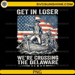 Get In Loser We're Crossing The Delaware PNG featuring George Washington crossing the Delaware with an American flag background