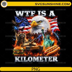 WTF Is A Kilometer PNG featuring a bald eagle, American flag, Statue of Liberty, fireworks, and funny patriotic meme artwork