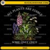All Plants Are Edible Some Only Once PNG featuring vintage poisonous botanical flowers illustration for sublimation and Cricut crafts.