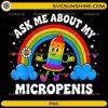 Ask Me About My Micropenis PNG featuring a colorful rainbow cartoon design with humorous adult text.