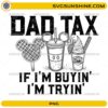Dad Tax If I’m Buyin’ I’m Tryin’ PNG featuring funny dad quote with vacation snack illustrations