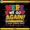 Here We Go Again I Mean Welcome Back PNG featuring colorful back-to-school typography with apples, stars, and a pencil
