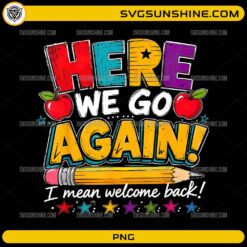 Here We Go Again I Mean Welcome Back PNG featuring colorful back-to-school typography with apples, stars, and a pencil