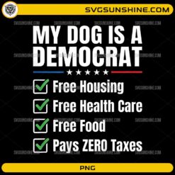 My Dog Is A Democrat PNG featuring a humorous checklist about free housing, healthcare, food, and paying zero taxes