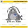 Neil the Seal PNG featuring a cute gray seal with a name tag and the funny quote Don’t Be Part of the Problem Be the Whole Problem