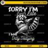 Sorry I'm Late I Was Dilly Dallying SVG featuring a funny dancing raccoon wearing sunglasses