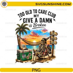 Too Old to Care Club My Give A Damn Is Broken PNG featuring a skeleton relaxing on a tropical beach with a funny retirement quote.