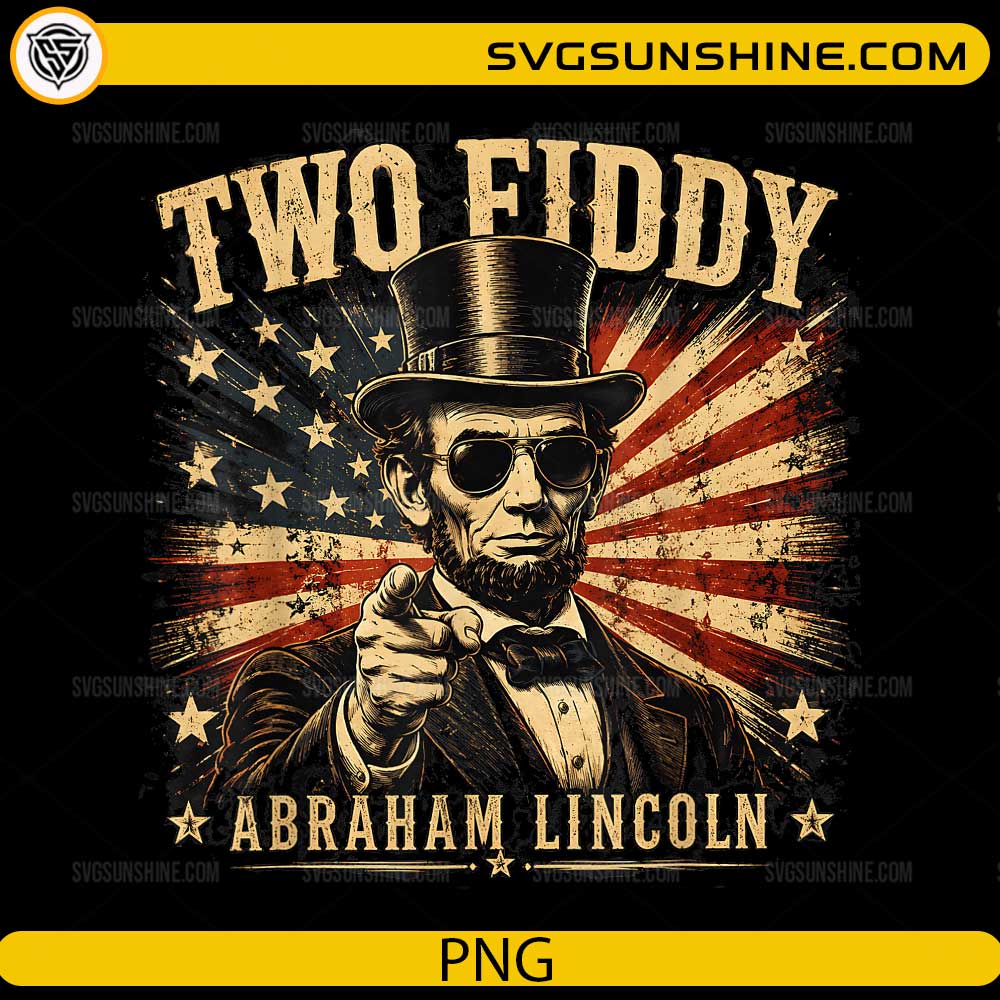 Two Fiddy Abraham Lincoln 250 PNG featuring a vintage Abraham Lincoln wearing sunglasses with a distressed American flag background for Cricut and sublimation.