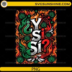 Y Si Si Mexican Flag PNG with colorful flames, agave leaves, and Mexican flag colors for Cricut and sublimation.