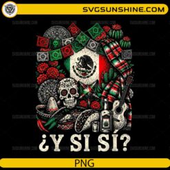 Y Si Si Mexico Culture PNG featuring a sugar skull, Mexican flag, sombrero, tacos, tequila, guitar, cactus, and Spanish quote for Cricut and sublimation.