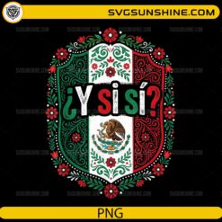 Y Si Si Mexico Flag Eagle PNG featuring a Mexican flag shield, floral folk art, and Spanish quote for Cricut and sublimation.