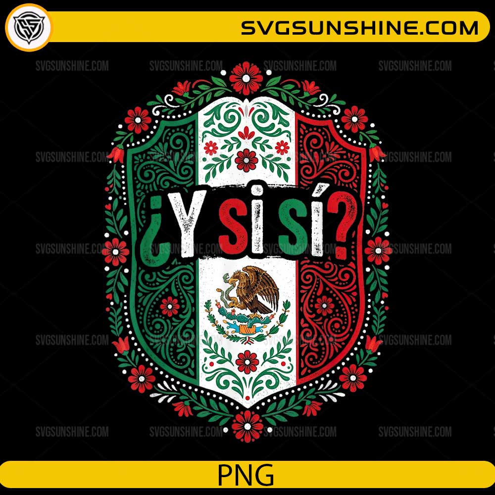 Y Si Si Mexico Flag Eagle PNG featuring a Mexican flag shield, floral folk art, and Spanish quote for Cricut and sublimation.