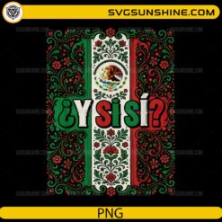 Y Si Si Mexico Flag Floral PNG featuring the Mexican eagle, vintage floral border, and Spanish quote for Cricut and sublimation.