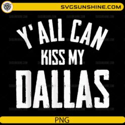 Y'All Can Kiss My Dallas PNG with funny Texas western typography