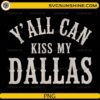 Y’All Can Kiss My Dallas PNG featuring distressed vintage western quote typography