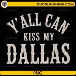 Y’All Can Kiss My Dallas PNG featuring distressed vintage western quote typography