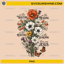 In The Waiting In The Healing There Was Jesus PNG featuring a floral Christian cross with butterflies, wildflowers, and inspirational faith quote.
