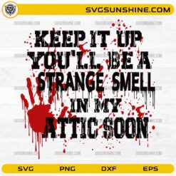 Keep It Up You’ll Be A Strange Smell In My Attic Soon SVG funny horror Halloween quote with blood splatter design