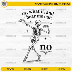 Or What If And Hear Me Out No Skeleton SVG with dancing skeleton and funny sarcastic quote for Cricut and Silhouette projects