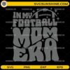 In my Football Mom Era retro football design in SVG PNG DXF EPS formats