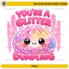 You're a Glitter Dumpling PNG featuring a cute kawaii glitter dumpling with colorful decorative elements