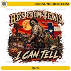 He's From Texas I Can Tell PNG featuring a Texas horror-inspired chainsaw character with farmhouse, full moon, Texas flag, cactus, and Halloween elements