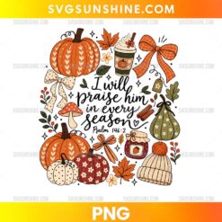 I Will Praise Him In Every Season PNG with pumpkins, autumn leaves, coffee, bows, and Psalm 146:2 Christian fall design