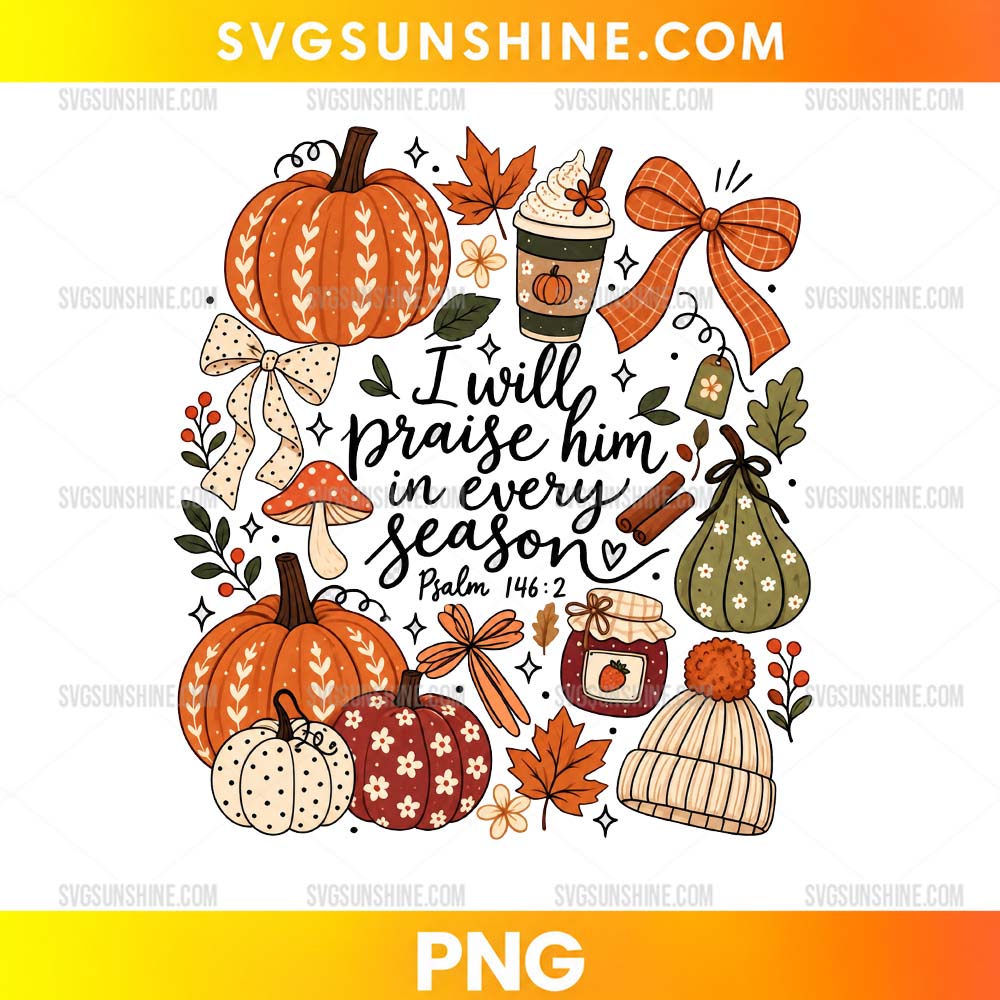 I Will Praise Him In Every Season PNG with pumpkins, autumn leaves, coffee, bows, and Psalm 146:2 Christian fall design