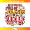 In A World Full Of Jolenes Be A Dolly PNG with cowgirl hat, cowboy boots, daisies and retro western typography