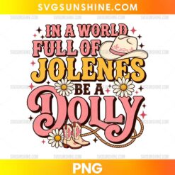 In A World Full Of Jolenes Be A Dolly PNG with cowgirl hat, cowboy boots, daisies and retro western typography