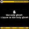 The Only Ghost I Know Is The Holy Ghost SVG Christian Halloween quote with cute ghost illustration