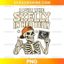 I Put The Skelly In Her Belly PNG featuring a smiling skeleton wearing an orange backward cap and holding an ultrasound picture of a tiny skeleton baby.