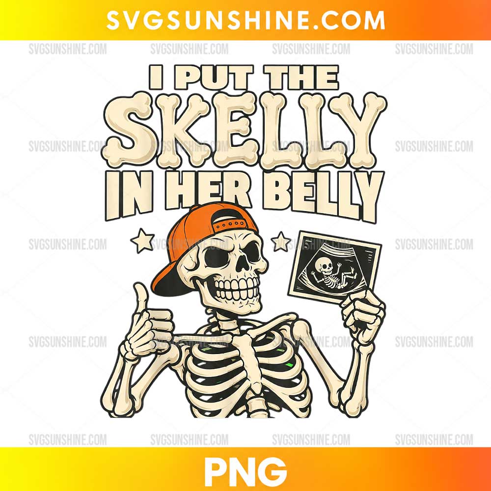 I Put The Skelly In Her Belly PNG featuring a smiling skeleton wearing an orange backward cap and holding an ultrasound picture of a tiny skeleton baby.